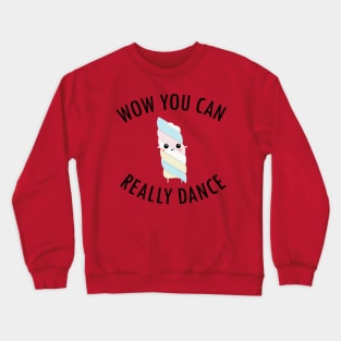 Wow You Can Really Dance Crewneck Sweatshirt